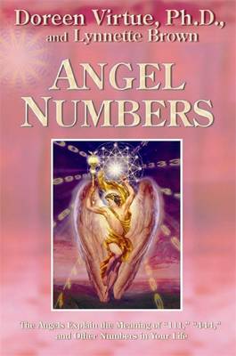Angel Numbers: The Angels Explain the Meaning of 111, 444, and Other Numbers in Your Life - Virtue, Doreen, Ph.D., M.A., B.A.