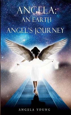 Angela: An Earth Angel's Journey - Young, Angela