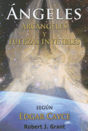 Angeles, Arcangeles y Fuerzas Invisibles - Grant, Robert J, and Sparrow, G Scott, Ed.D. (Prologue by)