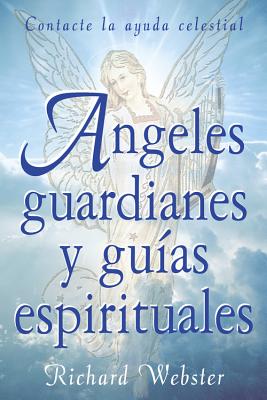 Angeles Guardianes y Guias Espirituales: Contacte La Ayuda Celestial - Webster, Richard