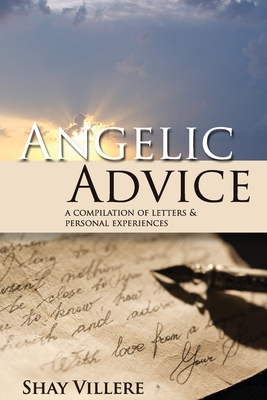 Angelic Advice: A Compilation of Letters & Personal Experiences - Villere, Shay