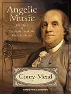 Angelic Music: The Story of Benjamin Franklin's Glass Armonica