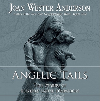 Angelic Tails: True Stories of Heavenly Canine Companions - Anderson, Joan Wester