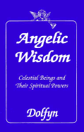 Angelic Wisdom: Celestial Beings and Their Spiritual Powers