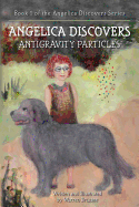 Angelica Discovers Antigravity Particles: Book 1 of the Angelica Discovers Series
