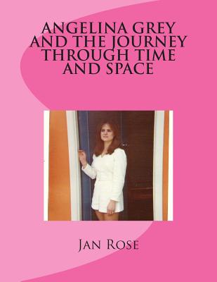 Angelina Grey and the Journey through Time and Space - Rose, Jan