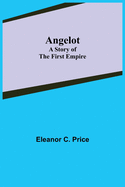 Angelot: A Story of the First Empire