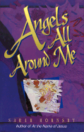 Angels All Around Me: Angels in the Bible, What They Are Like, What They Have to Do with Me and You - Hornsby, Sarah