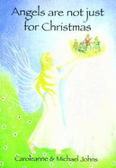 Angels are Not Just for Christmas - Johns, Caroleanne, and Johns, Michael