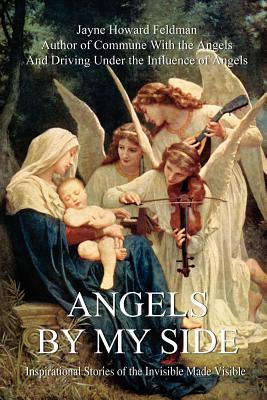 Angels by My Side: Inspirational Stories of the Invisible Made Visible - Feldman, Jayne Howard