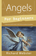 Angels for Beginners: Understand & Connect with Divine Guides & Guardians