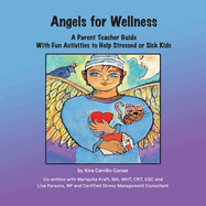Angels For Wellness: A Parent Teacher Guide with Fun Activities to Help Stressed or Sick Kids