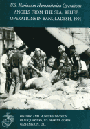 Angels From the Sea: Relief Operations in Bangladesh, 1991: U.S. Marines in Humanitarian Operations