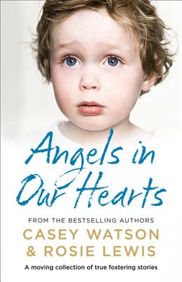 Angels in Our Hearts: A Moving Collection of True Fostering Stories - Lewis, Rosie, and Watson, Casey