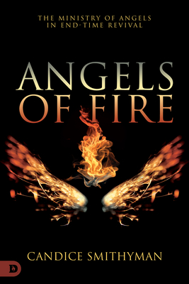 Angels of Fire: The Ministry of Angels in End-Time Revival - Smithyman, Candice, and Maldonado, Guillermo (Foreword by)