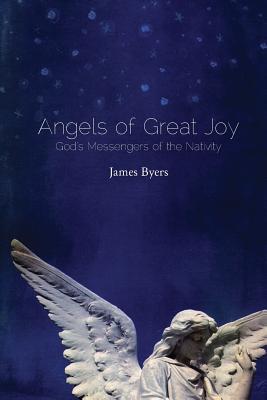 Angels of Great Joy: God's Messengers of the Nativity - Byers, James, and Sexton, Jessa R (Editor), and Miele, Brianna (Designer)