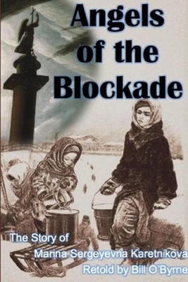 Angels of the Blockade: The Story of Marina Sergeyevna Karetnikova - O'Byrne, Bill