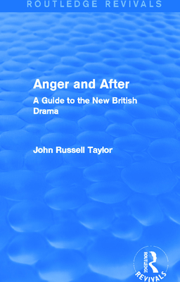 Anger and After (Routledge Revivals): A Guide to the New British Drama - Taylor, John Russell