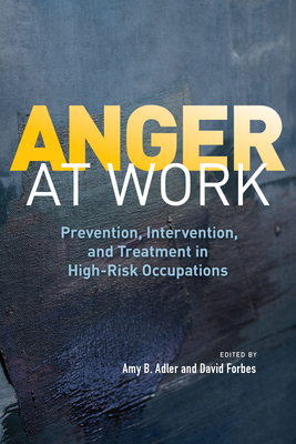 Anger at Work: Prevention, Intervention, and Treatment in High-Risk Occupations - Adler, Amy B, Dr., PhD (Editor), and Forbes, David, Dr., PhD (Editor)