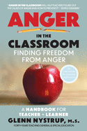 Anger in the Classroom: Finding Freedom from Anger: A Handbook for Teacher and Learner