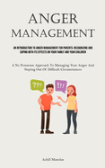 Anger Management: An Introduction To Anger Management For Parents: Recognizing And Coping With Its Effects On Your Family And Your Children (A No Nonsense Approach To Managing Your Anger And Staying Out Of Difficult Circumstances)