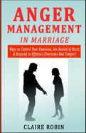 Anger Management in Marriage: Ways to Control Your Emotions, Get Healed of Hurts & Respond to Offenses (Overcome Bad Temper)