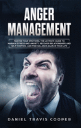 Anger Management: Master Your Emotions. The Ultimate Guide to Manage Stress and Anxiety, Recover Relationships and Self Control and Find Balance Again in Your Life