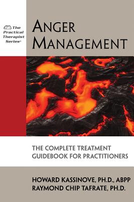 Anger Management: The Complete Treatment Guidebook for Practitioners - Kassinove, Howard, PhD, Abpp, and Tafrate, Raymond Chip, PhD