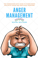 Anger Management: The Summarized Kid's Guide to Overcoming Explosive Anger and Emotional Problems