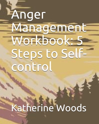 Anger Management Workbook: 5 Steps to Self-control - Woods, Katherine Gussman