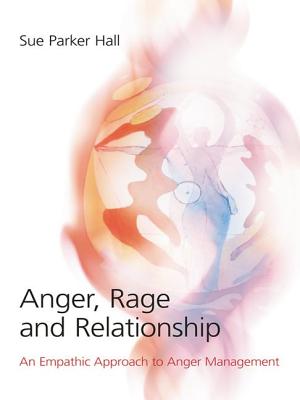 Anger, Rage and Relationship: An Empathic Approach to Anger Management - Parker Hall, Sue