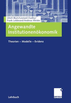 Angewandte Institutionenokonomik: Theorien -- Modelle -- Evidenz - Blum, Ulrich, M.D, and Dudley, Leonard, and Leibbrand, Frank