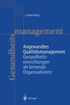 Angewandtes Qualittsmanagement: Gesundheitseinrichtungen ALS Lernende Organisationen - Liebelt, Jutta (Editor), and Engel, P (Contributions by), and Krmer, T (Contributions by)