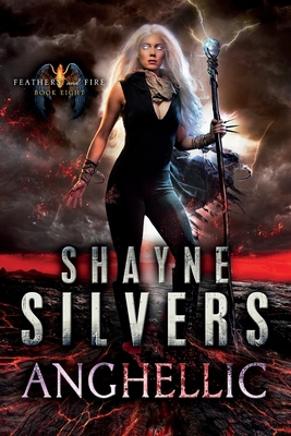 Anghellic: Feathers and Fire Book 8 - Silvers, Shayne