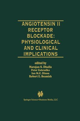 Angiotensin II Receptor Blockade Physiological and Clinical Implications - Dhalla, Naranjan S (Editor), and Zahradka, Peter (Editor), and Dixon, Ian M C (Editor)