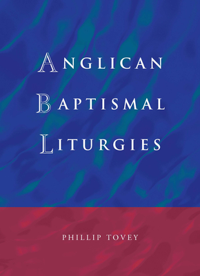 Anglican Baptismal Liturgies - Tovey, Phillip