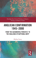 Anglican Confirmation 1945-2000: From 'The Sacramental Principle' to 'The Challenge of Baptismal Unity'