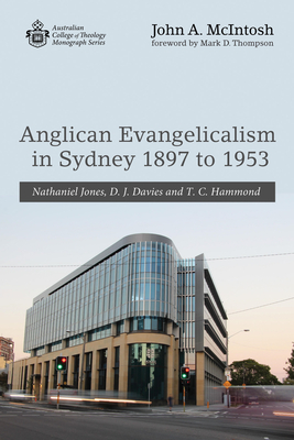 Anglican Evangelicalism in Sydney 1897 to 1953 - McIntosh, John A, and Thompson, Mark D (Foreword by)
