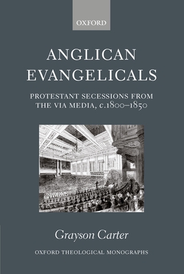 Anglican Evangelicals (Protestant Secessions from the Via Media, C1800-1850) - Carter, Grayson