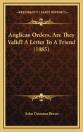 Anglican Orders, Are They Valid? a Letter to a Friend (1885)