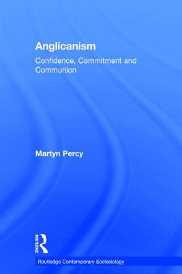 Anglicanism: Confidence, Commitment and Communion - Percy, Martyn