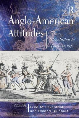 Anglo-American Attitudes: From Revolution to Partnership - Leventhal, Fred M, and Quinault, Roland