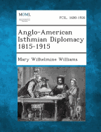 Anglo-American Isthmian Diplomacy 1815-1915