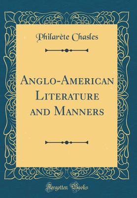 Anglo-American Literature and Manners (Classic Reprint) - Chasles, Philarete