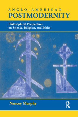 Anglo-american Postmodernity: Philosophical Perspectives On Science, Religion, And Ethics - Murphy, Nancey