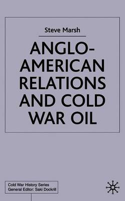 Anglo-American Relations and Cold War Oil: Crisis in Iran - Marsh, S