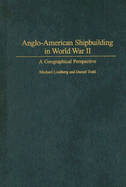 Anglo-American Shipbuilding in World War II: A Geographical Perspective