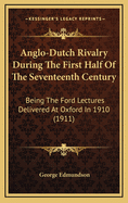 Anglo-Dutch Rivalry During the First Half of the Seventeenth Century: Being the Ford Lectures Delivered at Oxford in 1910 (1911)