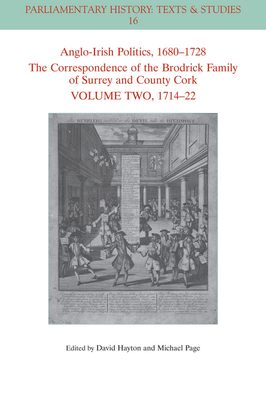 Anglo-Irish Politics, 1680 - 1728: The Correspondence of the Brodrick Family of Surrey and County Cork, Volume 2: 1714 - 22 - Hayton, David W. (Editor), and Page, Michael (Editor)