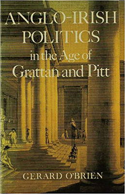 Anglo-Irish Politics: In the Age of Grattan and Pitt - O'Brien, Gerard, Cp